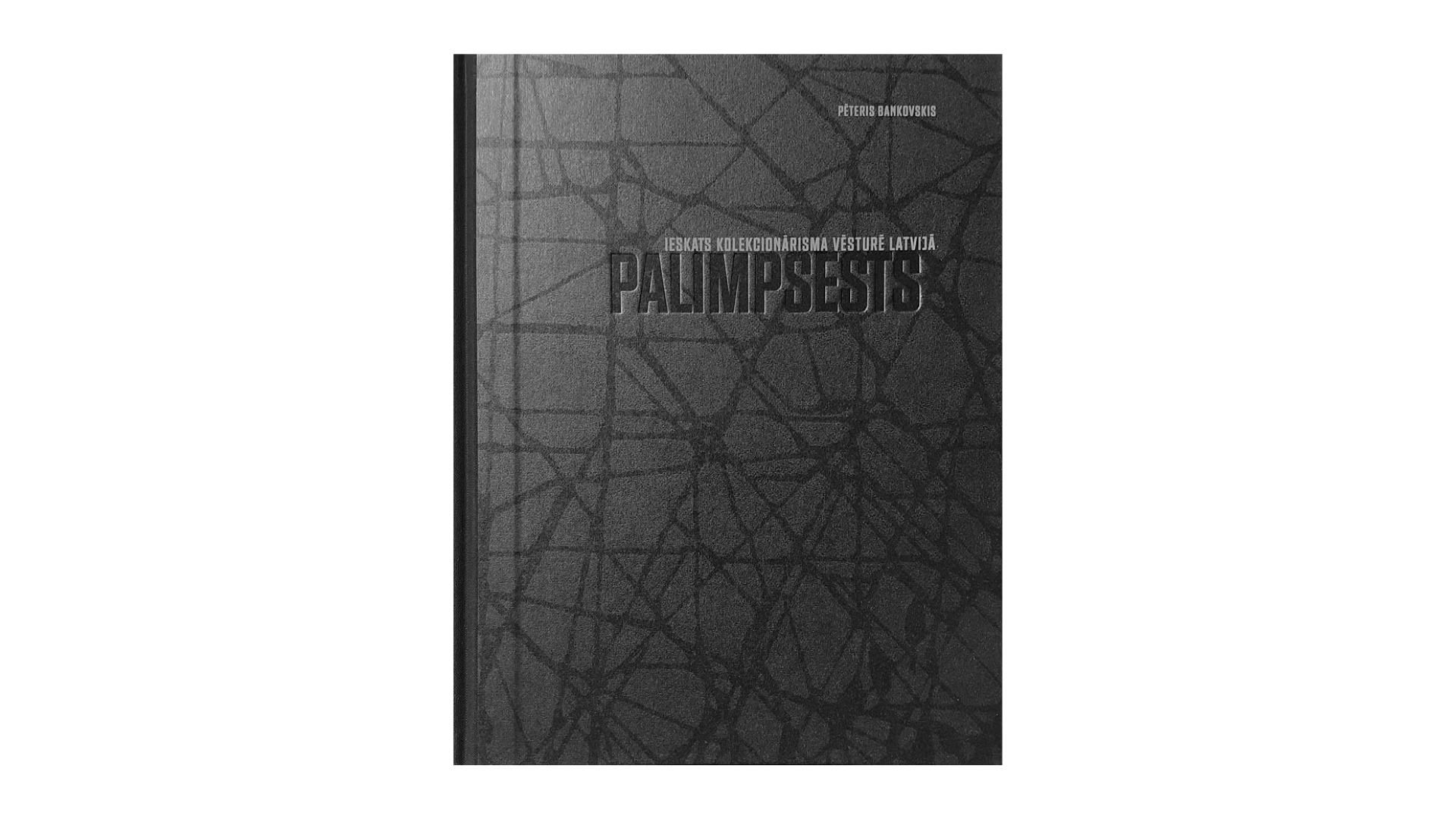 Pēteris Bankovskis. Palimpsests. Ieskats kolekcionārisma vēsturē Latvijā