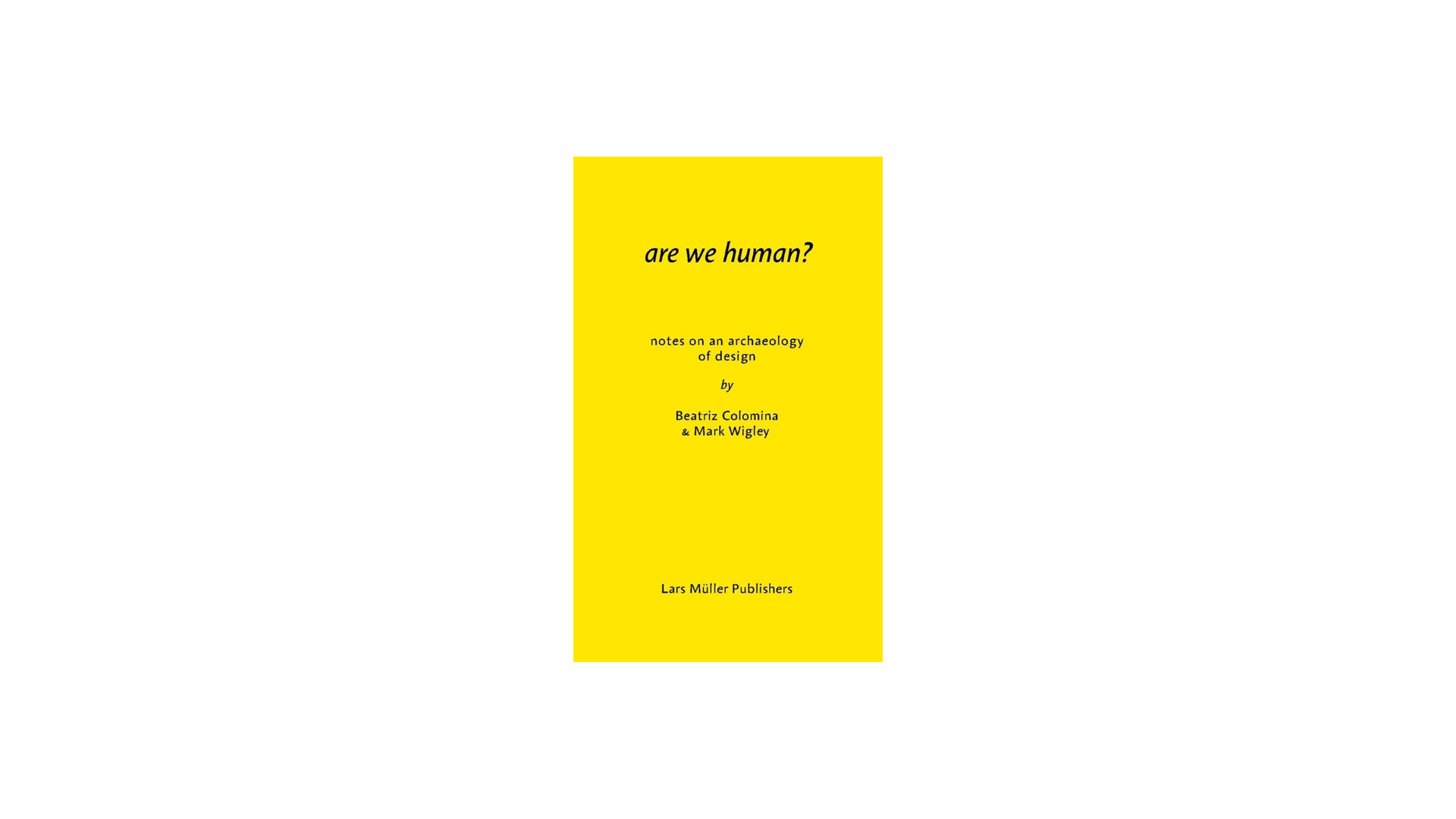 Are We Human? Notes on an Archaeology of Design