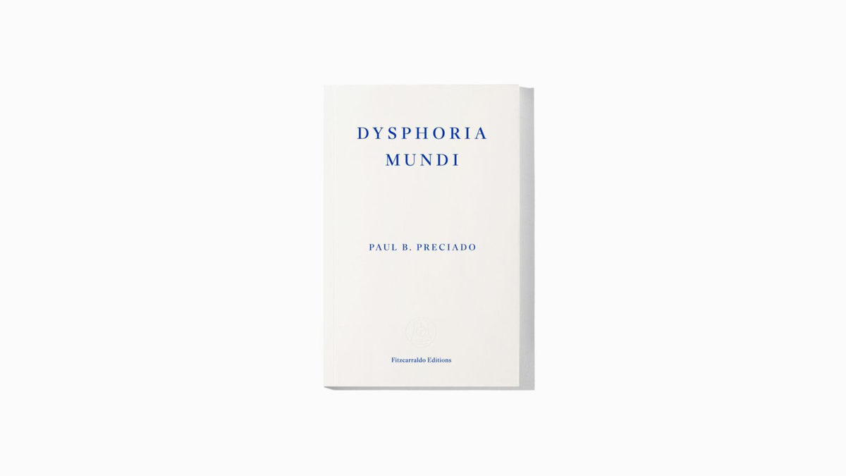 Paul B. Preciado. Dysphoria Mundi