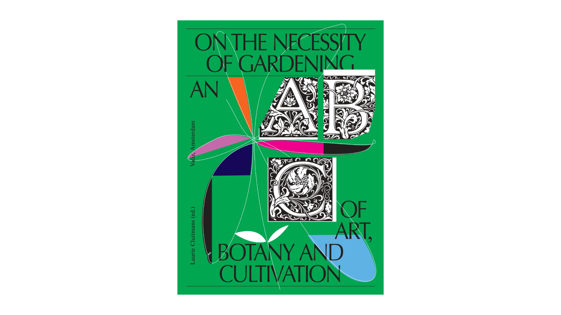 On the Necessity of Gardening: An ABC of Art, Botany and Cultivation