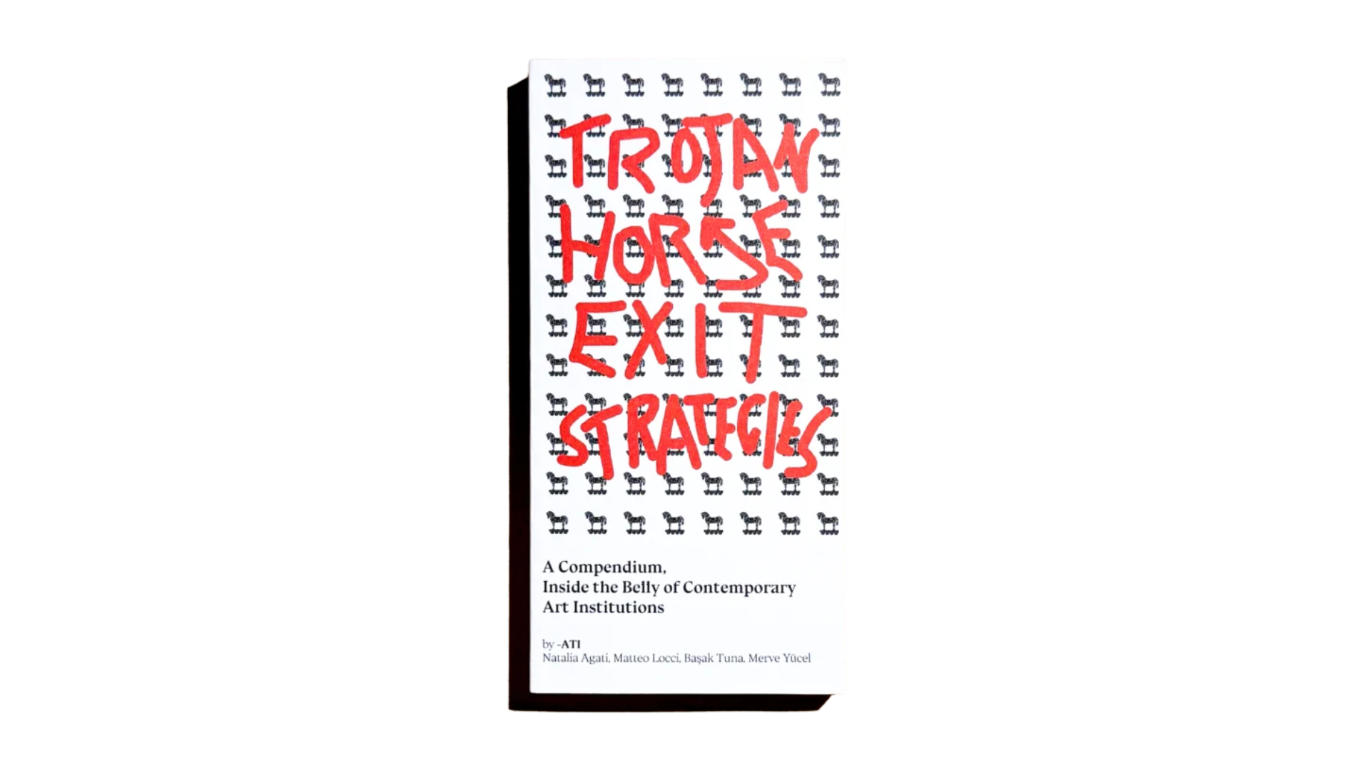 Trojan Horse Exit Strategies: A compendium inside the belly of contemporary art institutions