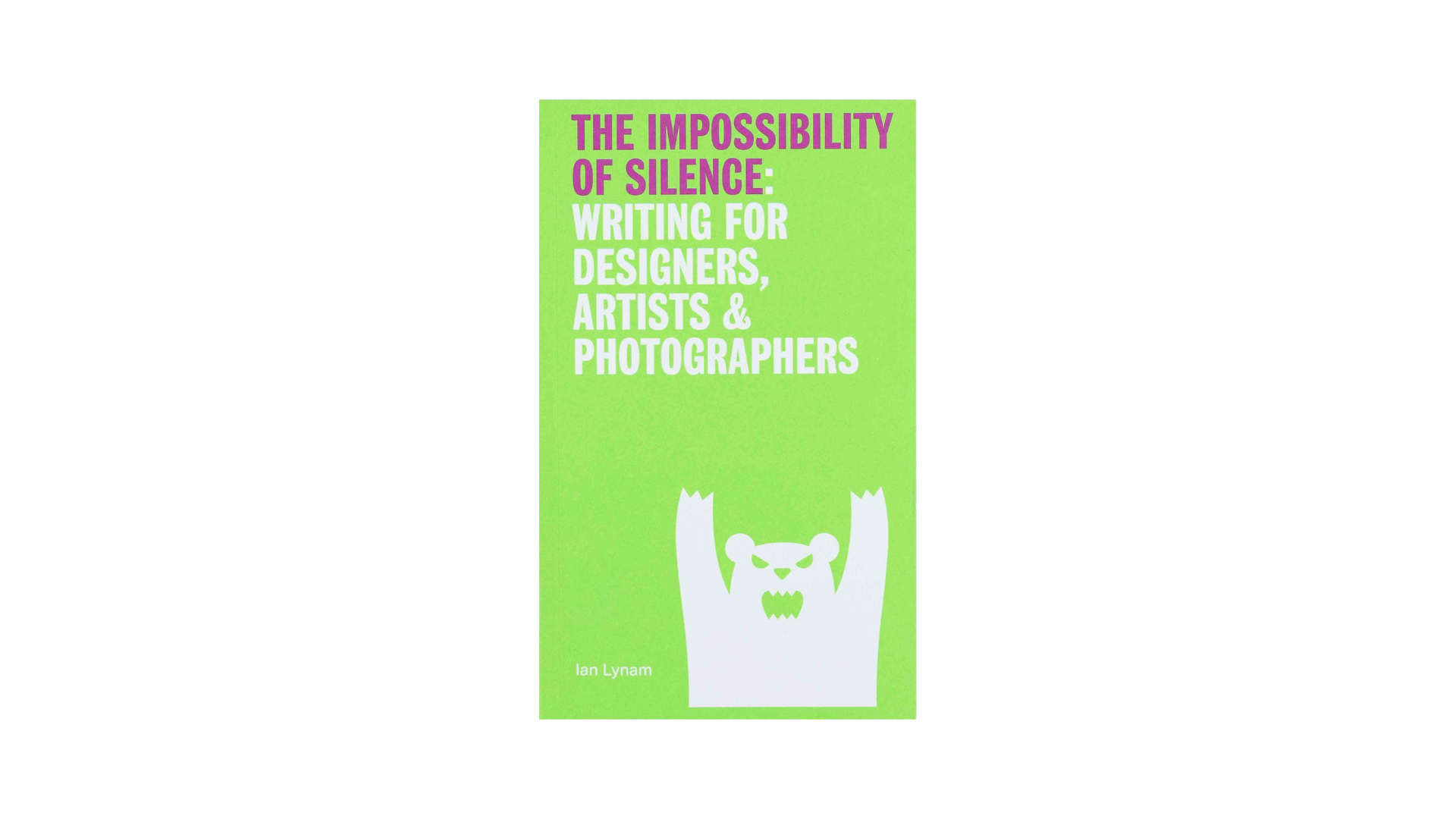 The Impossibillity of Silence: Writing for Designers, Artists & Photographers