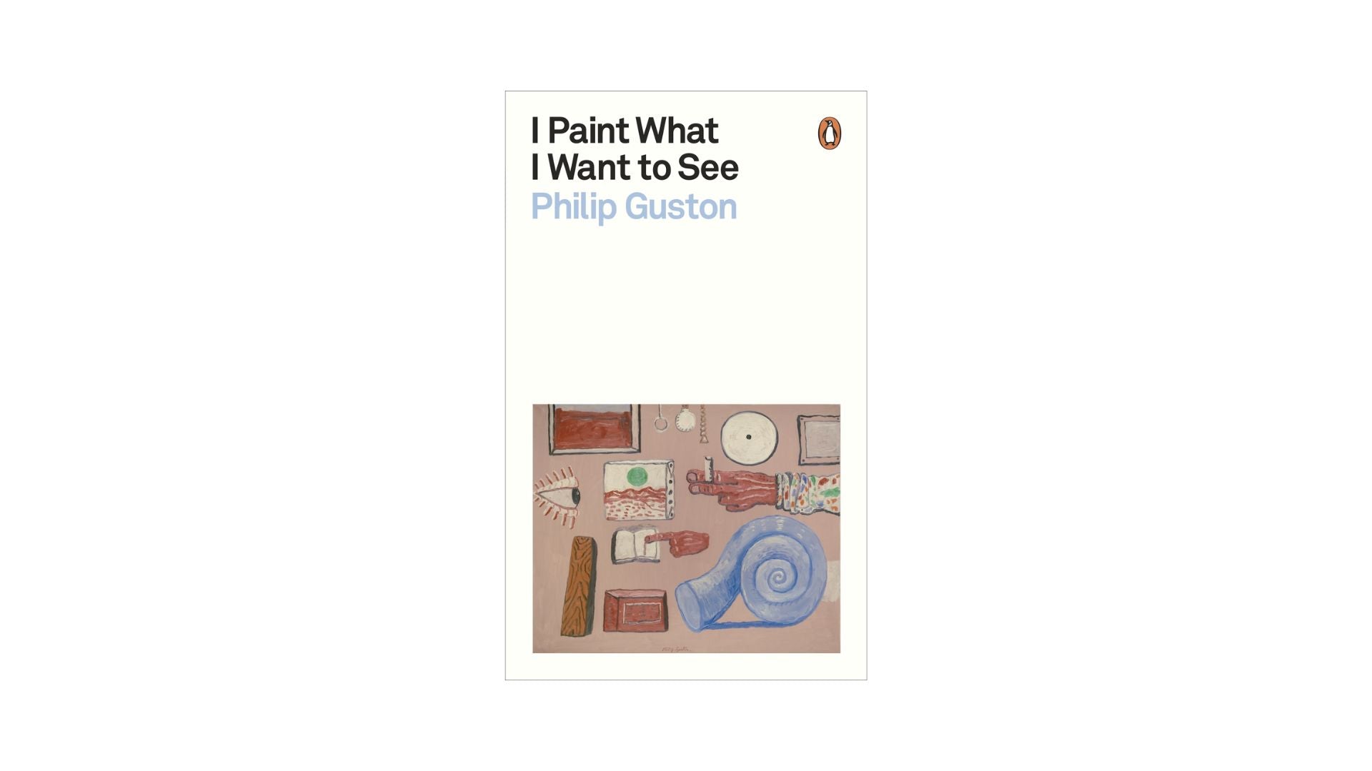 Philip Guston. I Paint What I Want to See