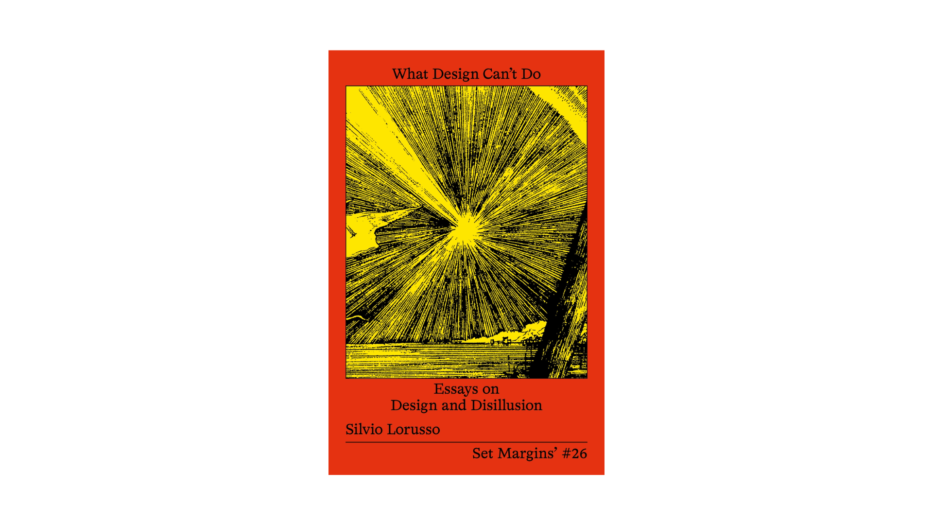 What Design Can’t Do: Essays on Design and Disillusion