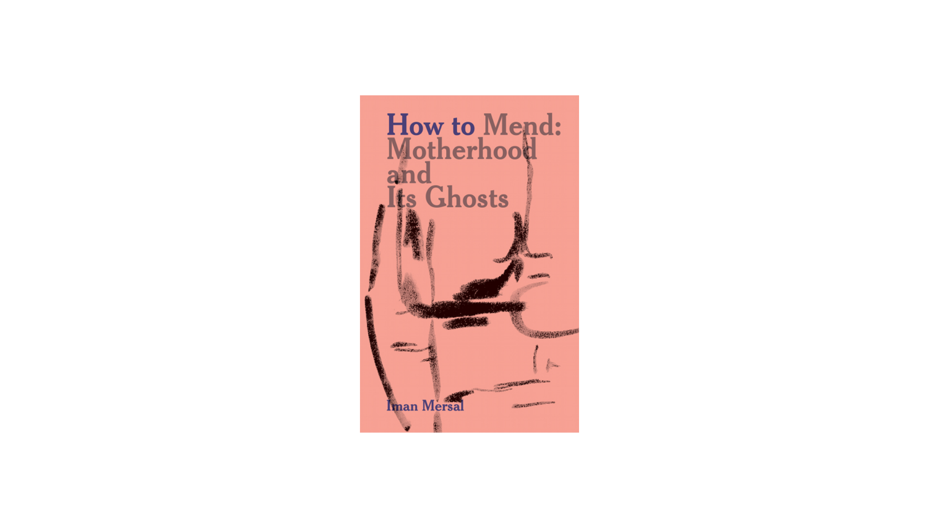 Iman Mersal. How to mend: Motherhood and Its Ghosts