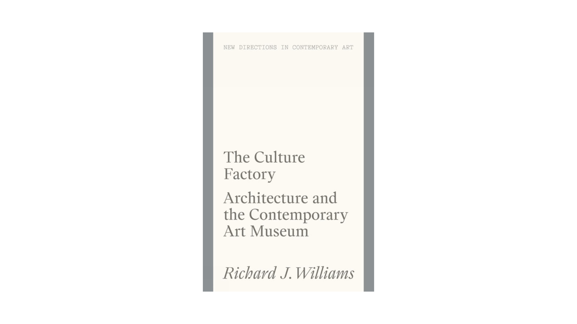 The Culture Factory: Architecture and the Contemporary Art Museum